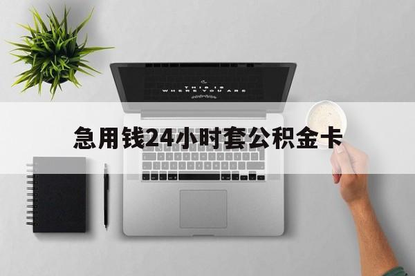 浙江最新急用钱24小时套公积金卡方法分析(最方便真实的浙江急用钱24小时套公积金卡违法吗方法)