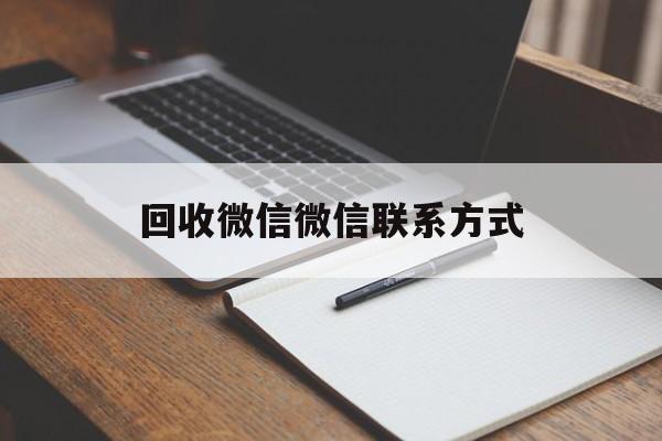 最新回收微信微信联系方式方法分析(最方便真实的浙江回收微信微信联系方式是什么方法) 最新回收微信微信联系方式方法分析(最方便真实的浙江回收微信微信联系方式是什么方法)