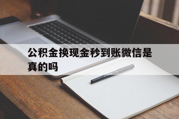 浙江最新公积金换现金秒到账微信是真的吗方法分析(最方便真实的浙江公积金提现到微信方法)