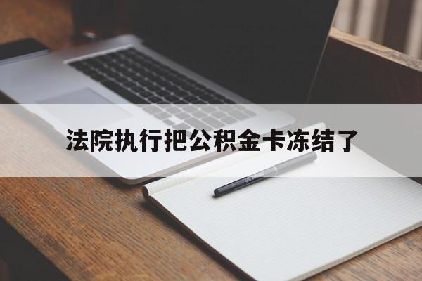 浙江最新法院执行把公积金卡冻结了方法分析(最方便真实的浙江法院冻结住房公积金方法)