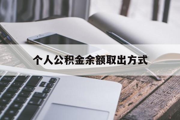 浙江最新个人公积金余额取出方式方法分析(最方便真实的浙江公积金个人账户里的钱怎么取方法)