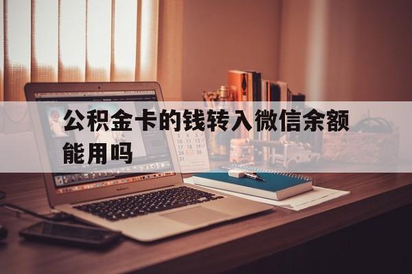 浙江最新公积金卡的钱转入微信余额能用吗方法分析(最方便真实的浙江公积金的钱转到银行卡里能取出来用吗方法)